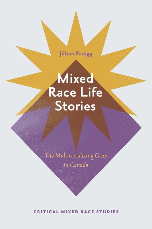 Mixed Race Life Stories: The Multiracializing Gaze in Canada (Critical Mixed Race Studies) - Image 1