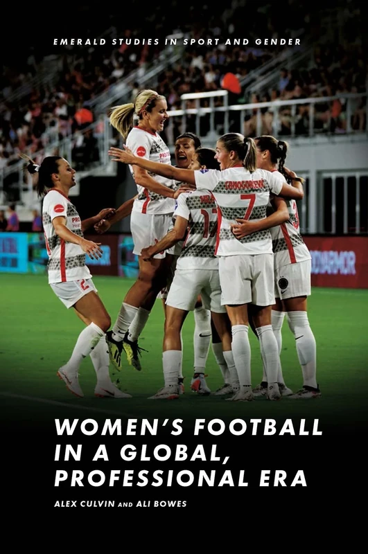 Women’s Football in a Global, Professional Era (Emerald Studies in Sport and Gender)