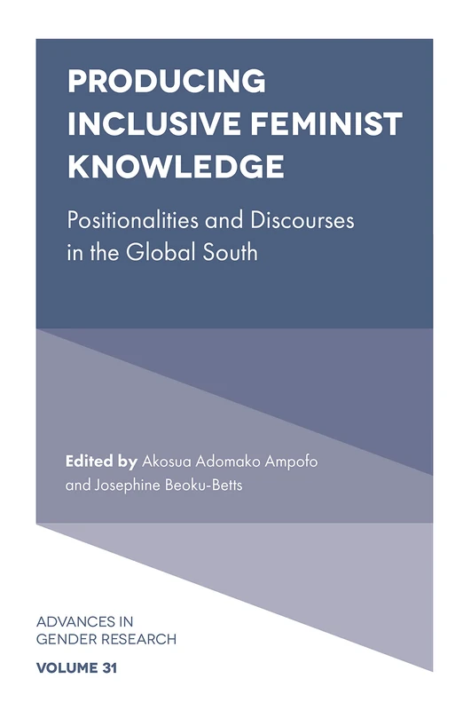 Producing Inclusive Feminist Knowledge: Positionalities and Discourses in the Global South: 31 (Advances in Gender Research, 31)