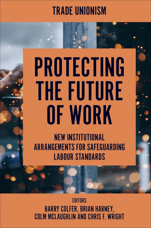 Protecting the Future of Work: New Institutional Arrangements for Safeguarding Labour Standards (Trade Unionism)