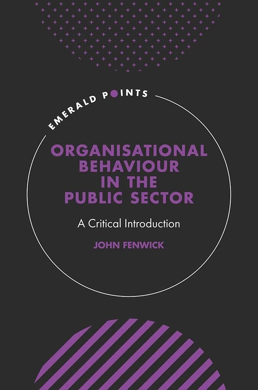 Organisational Behaviour in the Public Sector: A Critical Introduction (Emerald Points)