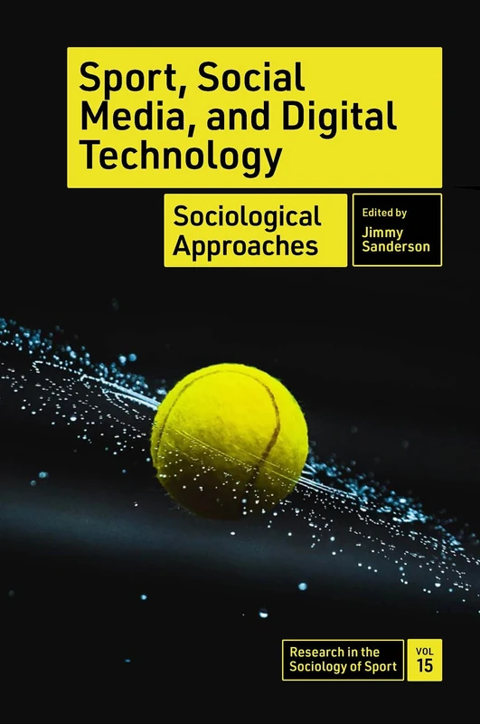 Sport, Social Media, and Digital Technology: Sociological Approaches: 15 (Research in the Sociology of Sport, 15)