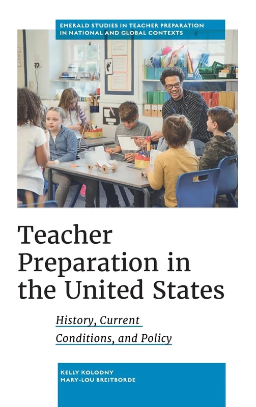 Teacher Preparation in the United States: History, Current Conditions, and Policy (Emerald Studies in Teacher Preparation in National and Global Contexts)