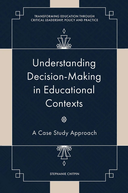 Understanding Decision-Making in Educational Contexts: A Case Study Approach (Transforming Education Through Critical Leadership, Policy and Practice) - Image 1
