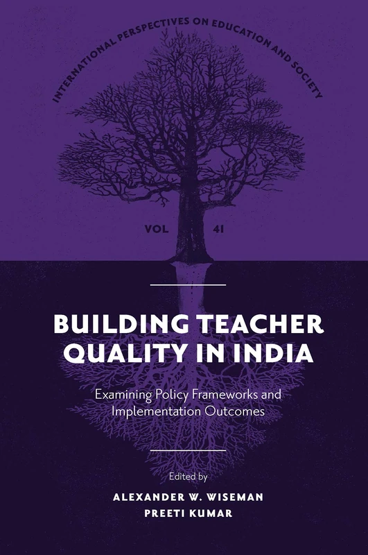 Building Teacher Quality in India: Examining Policy Frameworks and Implementation Outcomes: 41 (International Perspectives on Education and Society, 41)