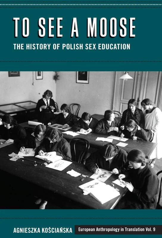 To See a Moose: The History of Polish Sex Education: 9 (European Anthropology in Translation, 9) - Image 1