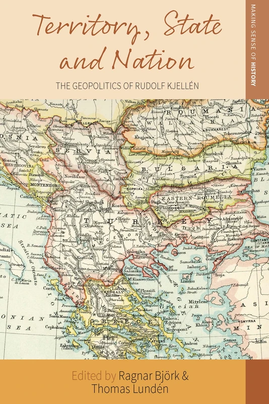 Territory, State and Nation: The Geopolitics of Rudolf Kjellén: 41 (Making Sense of History, 41)