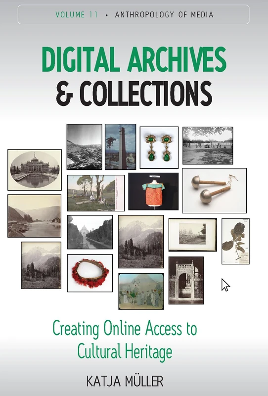 Digital Archives and Collections: Creating Online Access to Cultural Heritage: 11 (Anthropology of Media, 11)