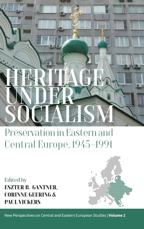 Heritage under Socialism: Preservation in Eastern and Central Europe, 1945–1991: 2 (New Perspectives on Central and Eastern European Studies, 2)