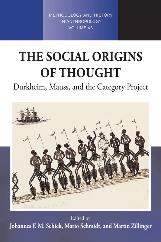 The Social Origins of Thought: Durkheim, Mauss, and the Category Project: 43 (Methodology & History in Anthropology)
