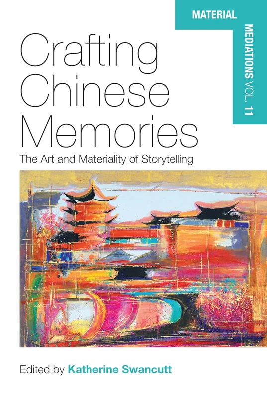 Crafting Chinese Memories: The Art and Materiality of Storytelling: 11 (Material Mediations: People and Things in a World of Movement, 11)