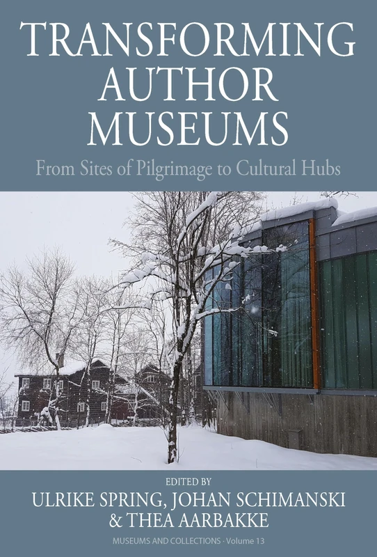 Transforming Author Museums: From Sites of Pilgrimage to Cultural Hubs: 13 (Museums and Collections, 13)