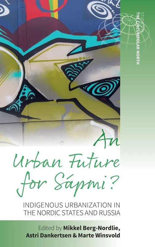 An Urban Future for Sápmi?: Indigenous Urbanization in the Nordic States and Russia: 4 (Studies in the Circumpolar North, 4)