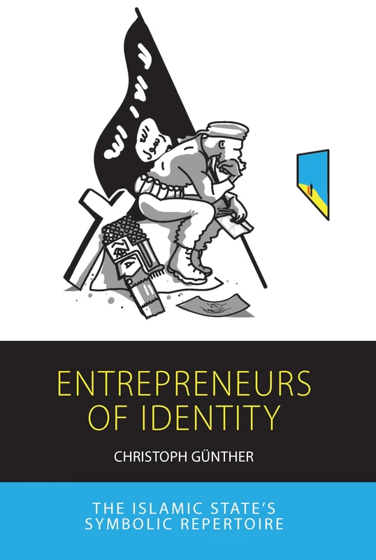 Entrepreneurs of Identity: The Islamic State’s Symbolic Repertoire: 25 (Integration and Conflict Studies)
