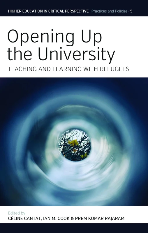 Opening Up the University: Teaching and Learning with Refugees: 5 (Higher Education in Critical Perspective: Practices and Policies, 5)