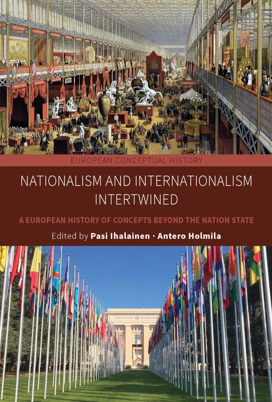 Nationalism and Internationalism Intertwined: A European History of Concepts Beyond the Nation State: 7 (European Conceptual History, 7)