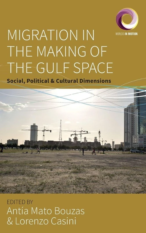 Migration in the Making of the Gulf Space: Social, Political, and Cultural Dimensions: 11 (Worlds in Motion, 11)