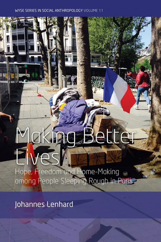 Making Better Lives: Hope, Freedom and Home-Making among People Sleeping Rough in Paris: 11 (WYSE Series in Social Anthropology, 11)