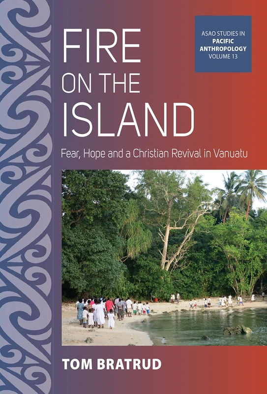 Fire on the Island: Fear, Hope and a Christian Revival in Vanuatu: 13 (ASAO Studies in Pacific Anthropology, 13)