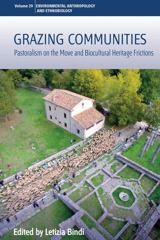 Grazing Communities: Pastoralism on the Move and Biocultural Heritage Frictions: 29 (Environmental Anthropology and Ethnobiology, 29)