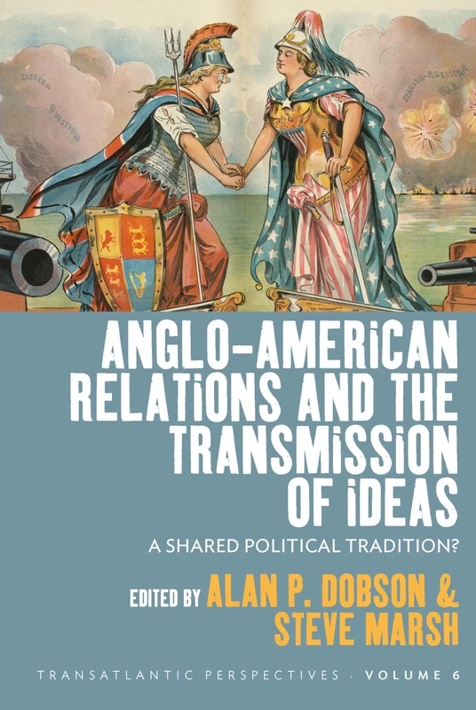 Anglo-American Relations and the Transmission of Ideas: A Shared Political Tradition?: 6 (Transatlantic Perspectives)