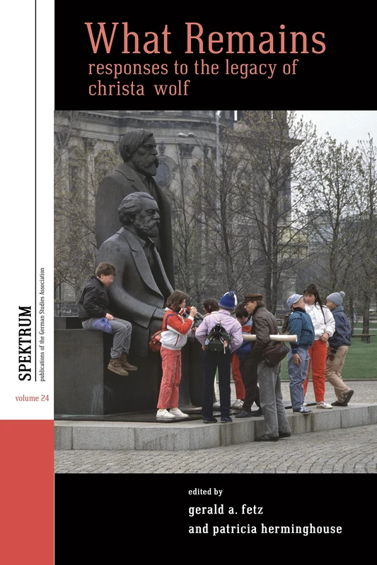 What Remains: Responses to the Legacy of Christa Wolf: 24 (Spektrum: Publications of the German Studies Association)