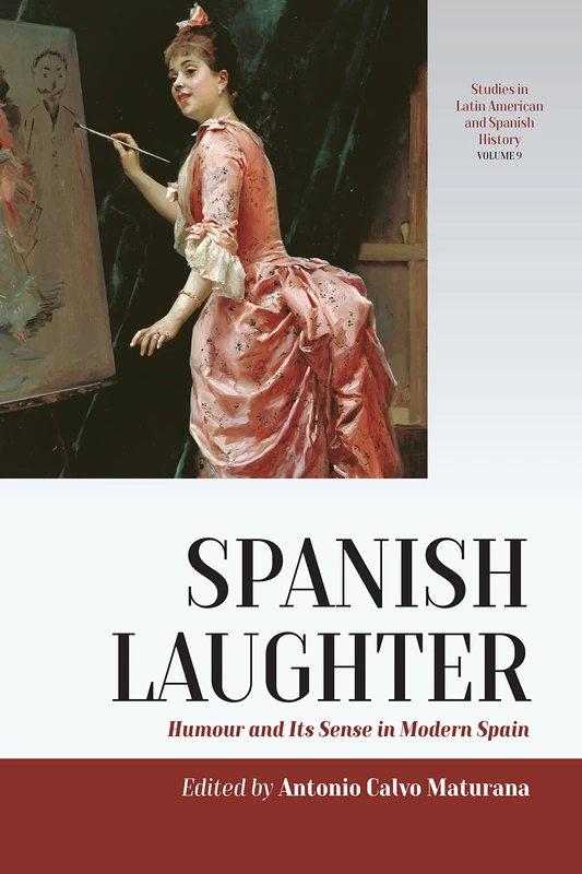 Spanish Laughter: Humor and Its Sense in Modern Spain: 9 (Studies in Latin American and Spanish History, 9)