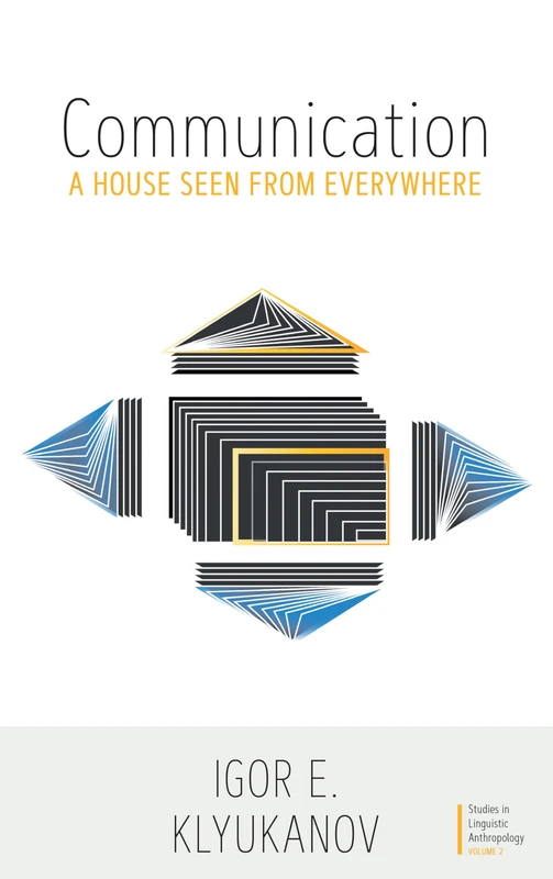 Communication: A House Seen from Everywhere: 2 (Studies in Linguistic Anthropology, 2)