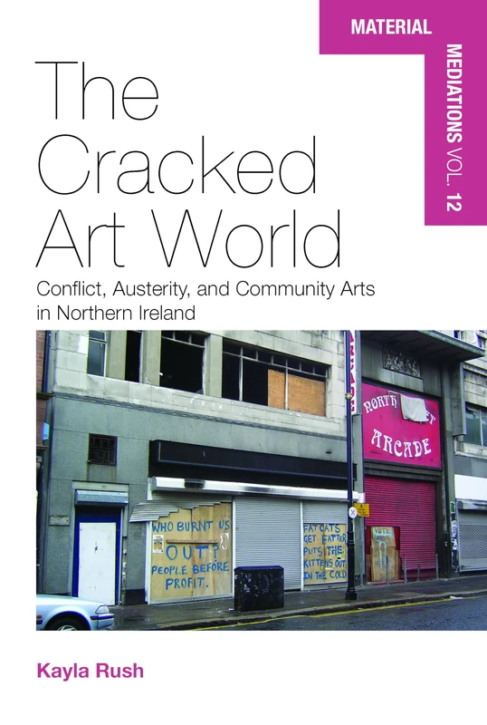 The Cracked Art World: Conflict, Austerity, and Community Arts in Northern Ireland: 12 (Material Mediations: People and Things in a World of Movement, 12)
