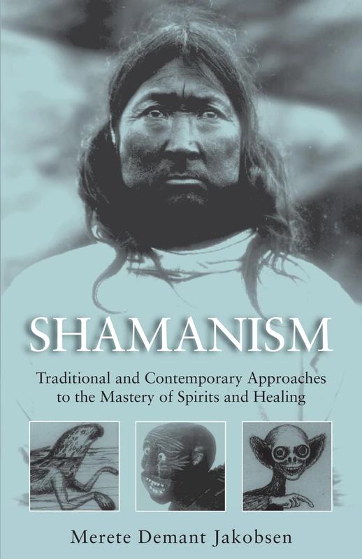 Shamanism: Traditional and Contemporary Approaches to the Mastery of Spirits and Healing: 0
