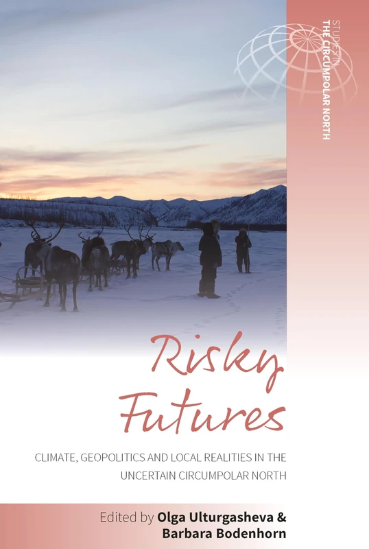 Risky Futures: Climate, Geopolitics and Local Realities in the Uncertain Circumpolar North: 6 (Studies in the Circumpolar North, 6)