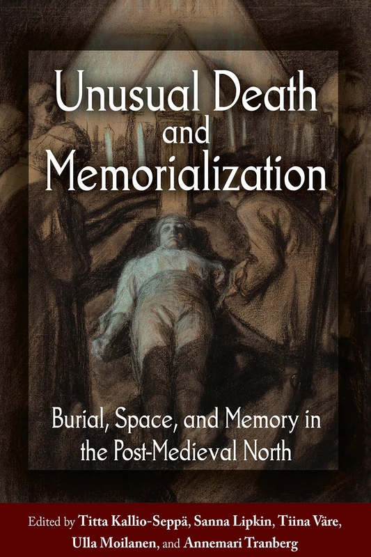 Unusual Death and Memorialization: Burial, Space, and Memory in the Post-Medieval North