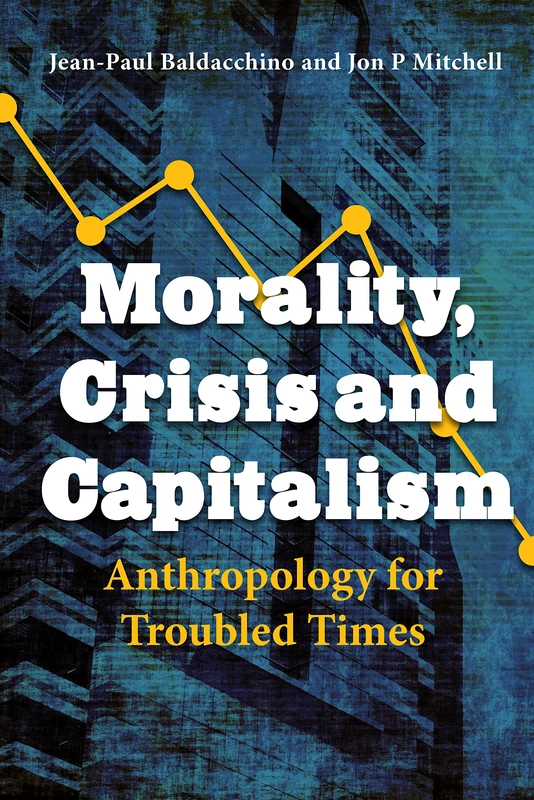 Morality, Crisis and Capitalism: Anthropology for Troubled Times: 11 (Anthropology of Food & Nutrition, 11) - Image 1