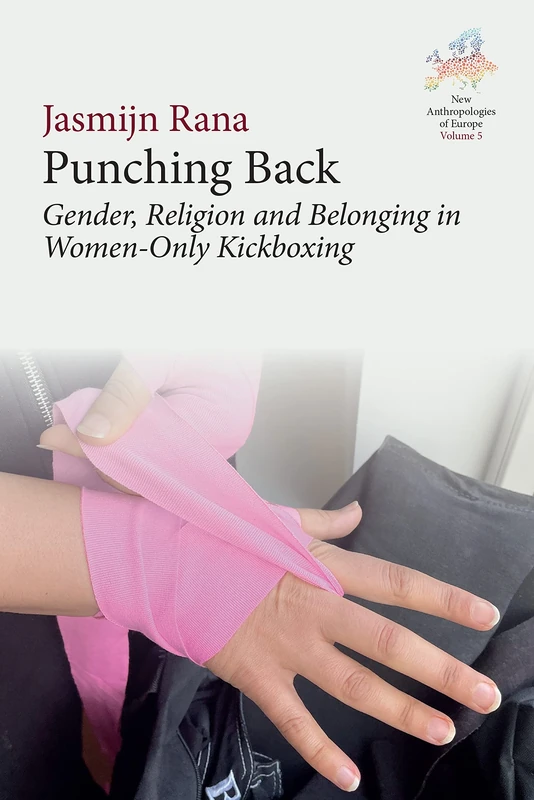 Punching Back: Gender, Religion and Belonging in Women-Only Kickboxing: 5 (New Anthropologies of Europe: Perspectives and Provocations, 5) - Image 1