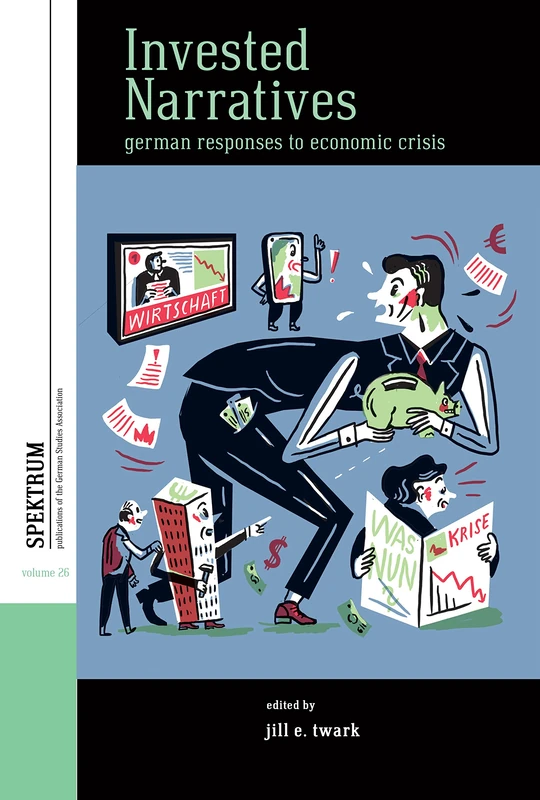 Invested Narratives: German Responses to Economic Crisis: 26 (Spektrum: Publications of the German Studies Association, 26)