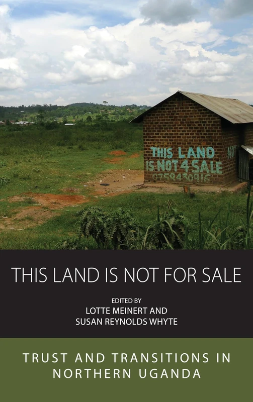 This Land Is Not For Sale: Trust and Transitions in Northern Uganda: 27 (Integration and Conflict Studies, 27)