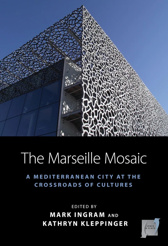 The Marseille Mosaic: A Mediterranean City at the Crossroads of Cultures: 21 (Space and Place, 21)