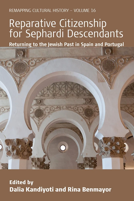 Reparative Citizenship for Sephardi Descendants: Returning to the Jewish Past in Spain and Portugal: 16 (Remapping Cultural History)