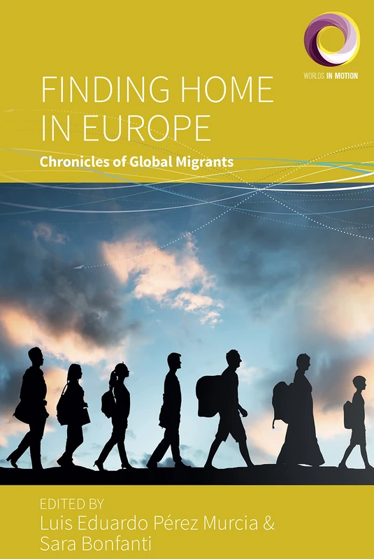 Finding Home in Europe: Chronicles of Global Migrants: 13 (Worlds in Motion, 13)