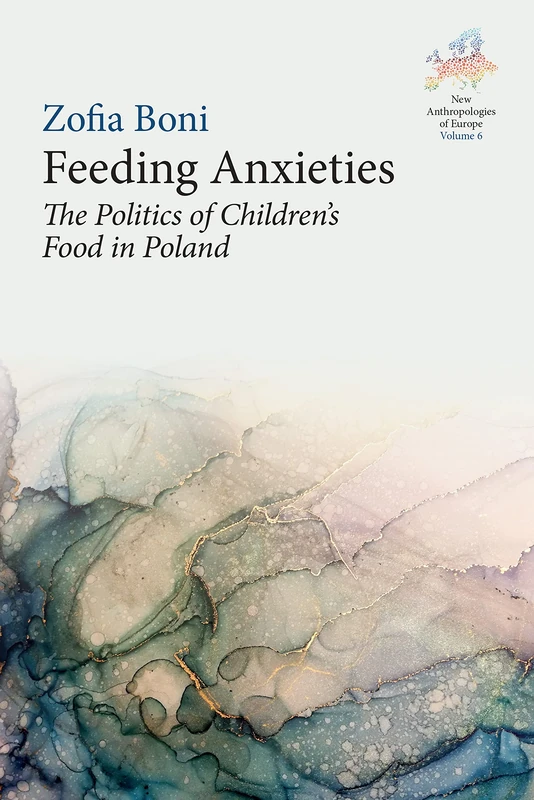 Feeding Anxieties: The Politics of Children's Food in Poland: 6 (New Anthropologies of Europe: Perspectives and Provocations, 6)