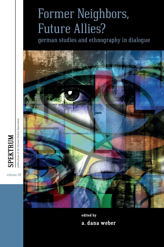 Former Neighbors, Future Allies?: German Studies and Ethnography in Dialogue: 28 (Spektrum: Publications of the German Studies Association)