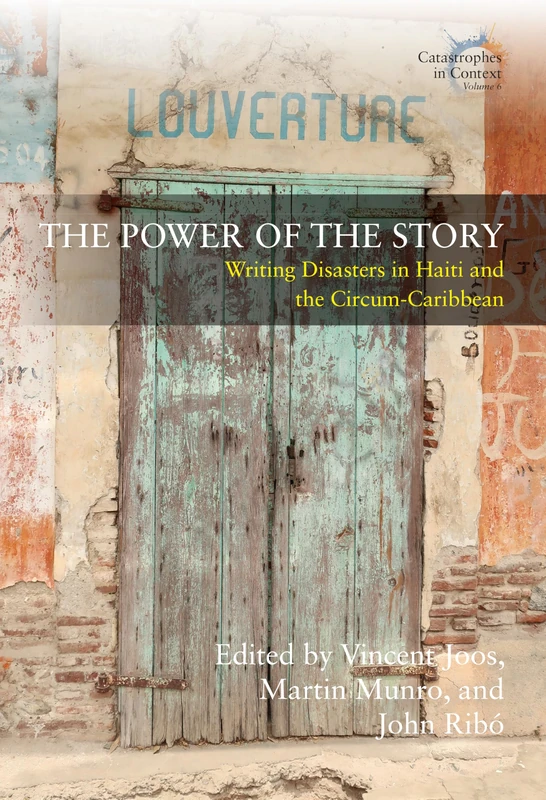 The Power of the Story: Writing Disasters in Haiti and the Circum-Caribbean: 6 (Catastrophes in Context, 6)