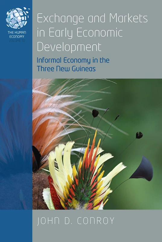Exchange and Markets in Early Economic Development: Informal Economy in the Three New Guineas: 10 (The Human Economy, 10)
