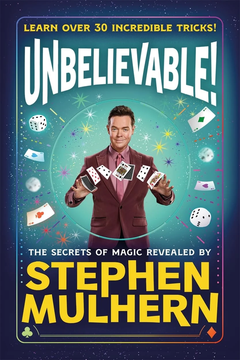 UNBELIEVABLE! The Secrets Of Magic Revealed by Stephen Mulhern: Over 30 incredible tricks for kids in one step-by-step guide