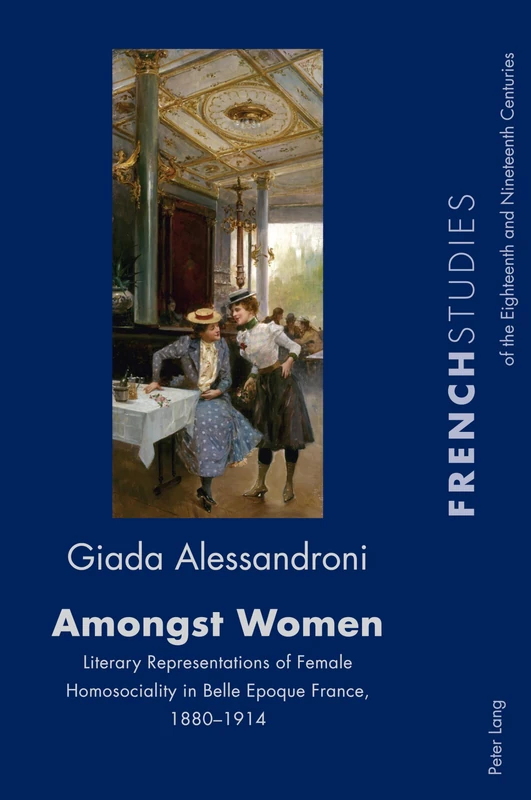 Amongst Women: Literary Representations of Female Homosociality in Belle Epoque France, 1880–1914: 39 (French Studies of the Eighteenth and Nineteenth Centuries) - Image 1