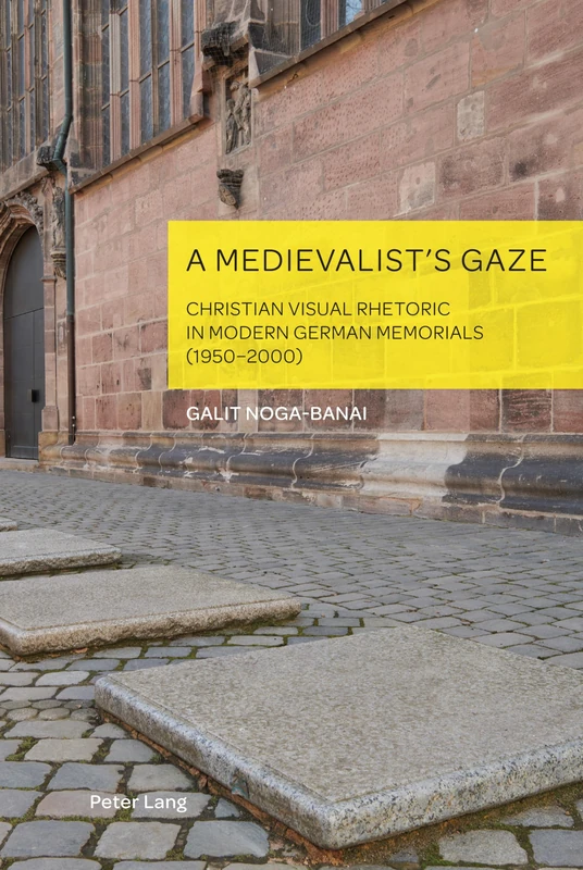 A Medievalist’s Gaze: Christian Visual Rhetoric in Modern German Memorials (1950–2000): 10 (German Visual Culture)