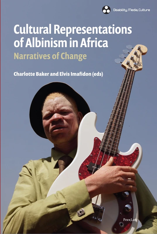 Cultural Representations of Albinism in Africa: Narratives of Change: 2 (Disability, Media, Culture)