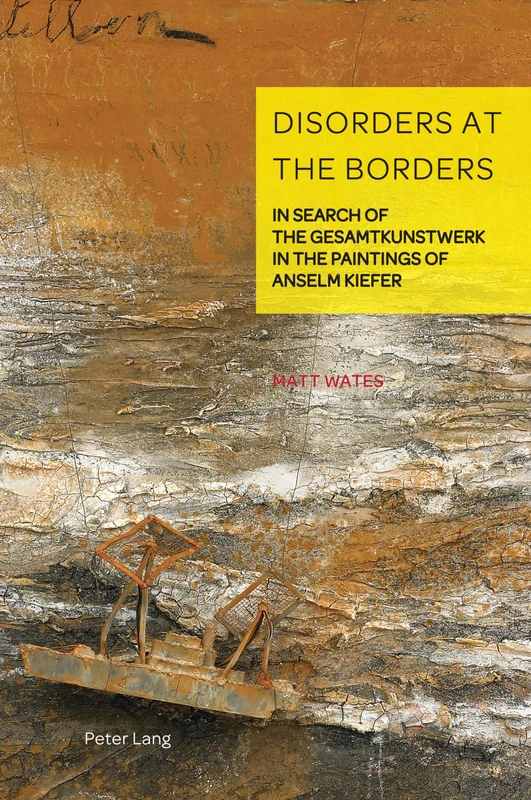 Disorders at the Borders: In Search of the Gesamtkunstwerk in the Paintings of Anselm Kiefer: 9 (German Visual Culture)