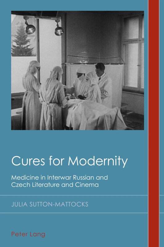 Cures for Modernity: Medicine in Interwar Russian and Czech Literature and Cinema: 35 (Cultural History and Literary Imagination)