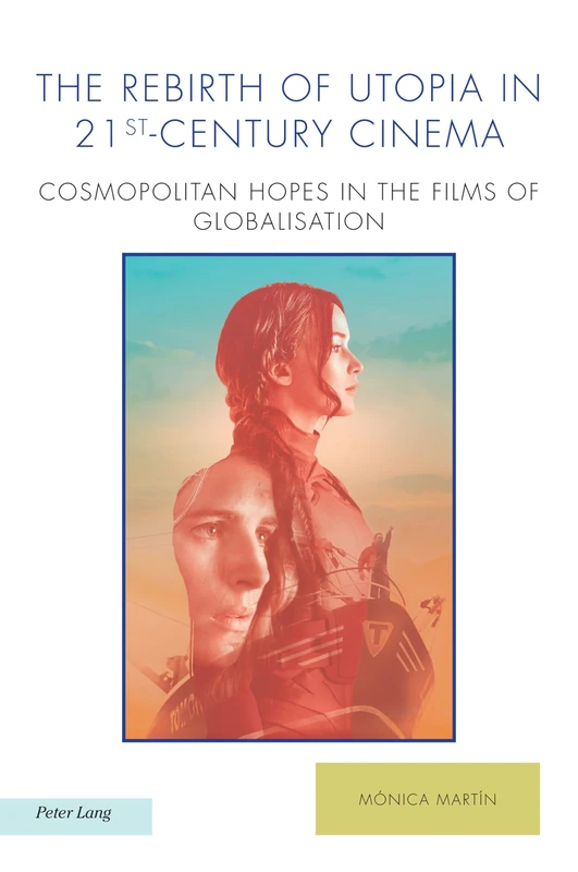 The Rebirth of Utopia in 21st-Century Cinema: Cosmopolitan Hopes in the Films of Globalization: 27 (Ralahine Utopian Studies)